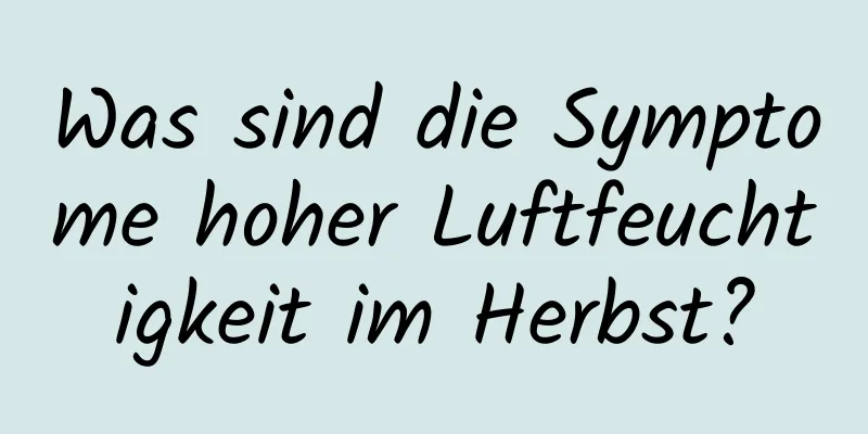 Was sind die Symptome hoher Luftfeuchtigkeit im Herbst?