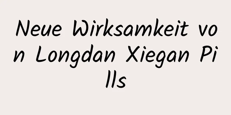 Neue Wirksamkeit von Longdan Xiegan Pills