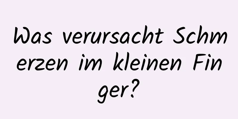 Was verursacht Schmerzen im kleinen Finger?