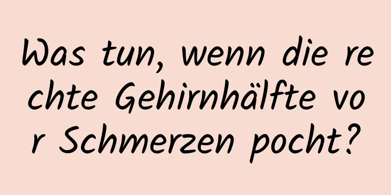 Was tun, wenn die rechte Gehirnhälfte vor Schmerzen pocht?