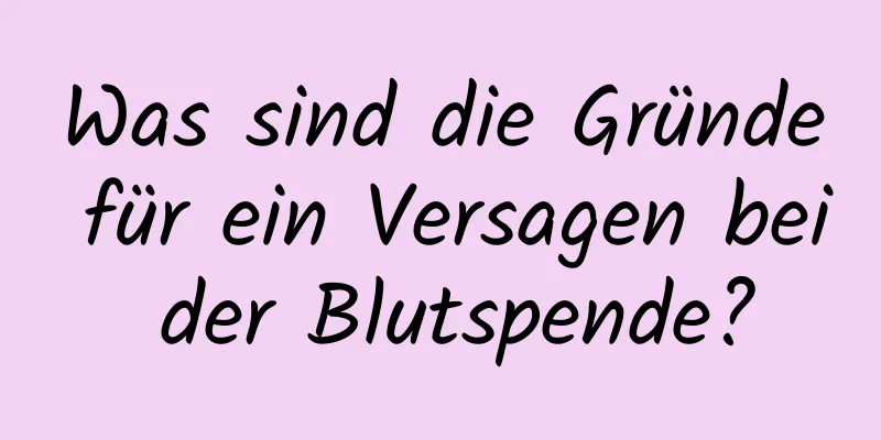 Was sind die Gründe für ein Versagen bei der Blutspende?