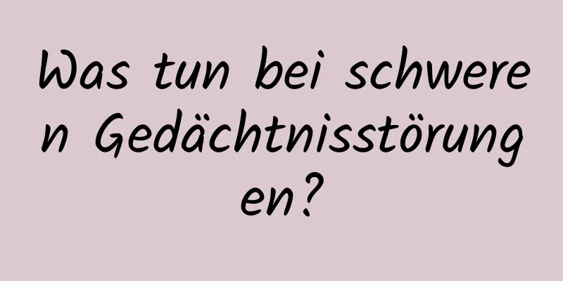 Was tun bei schweren Gedächtnisstörungen?