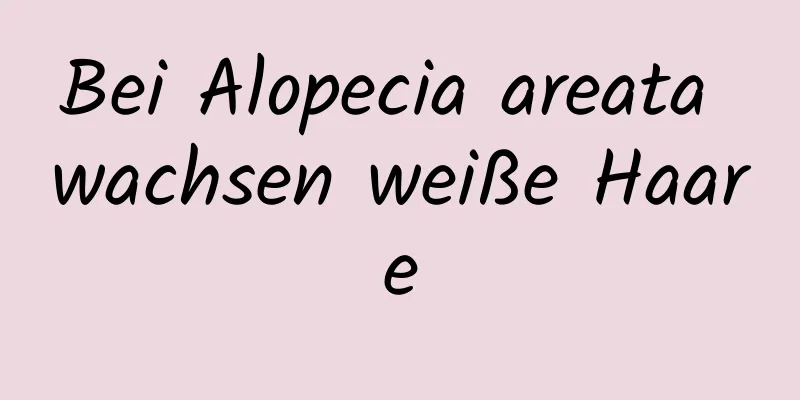 Bei Alopecia areata wachsen weiße Haare