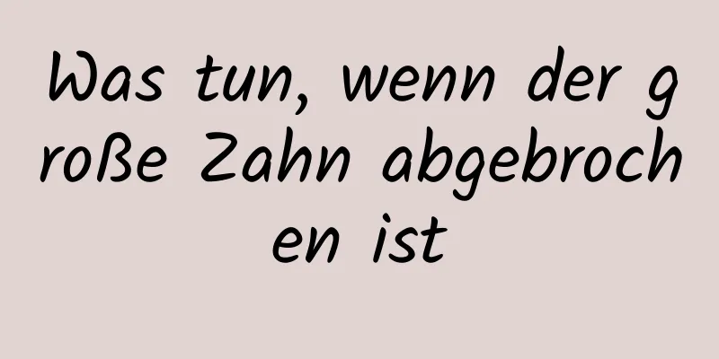 Was tun, wenn der große Zahn abgebrochen ist