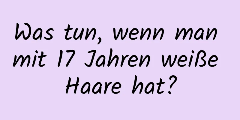 Was tun, wenn man mit 17 Jahren weiße Haare hat?