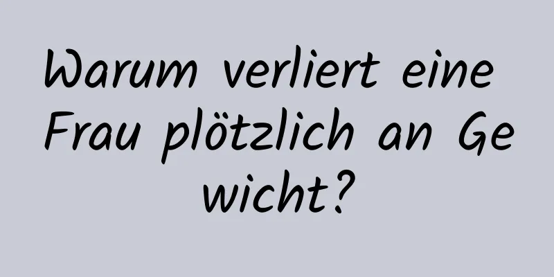 Warum verliert eine Frau plötzlich an Gewicht?