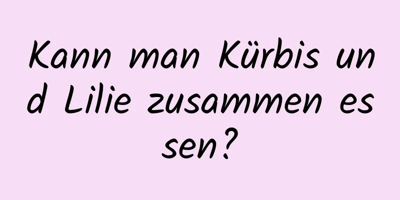 Kann man Kürbis und Lilie zusammen essen?