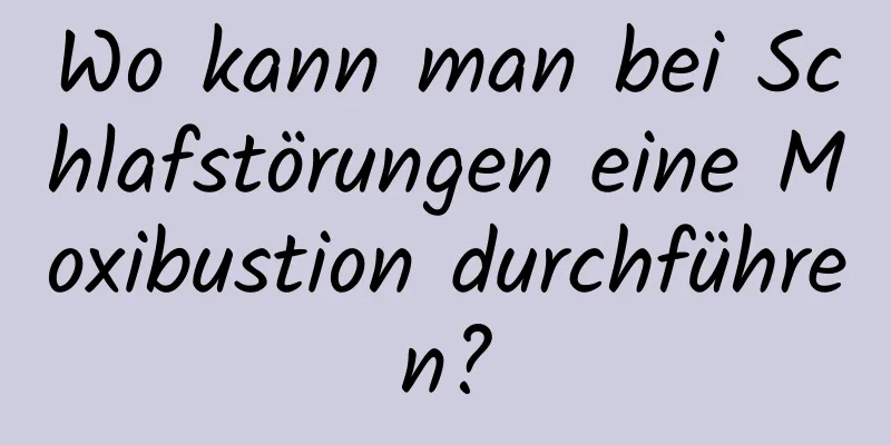 Wo kann man bei Schlafstörungen eine Moxibustion durchführen?