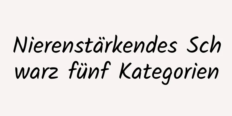 Nierenstärkendes Schwarz fünf Kategorien