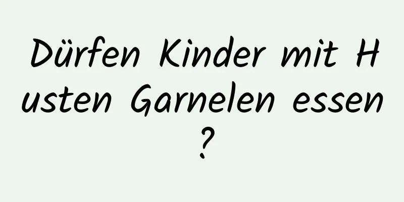 Dürfen Kinder mit Husten Garnelen essen?