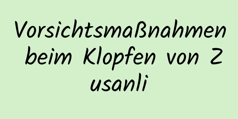 Vorsichtsmaßnahmen beim Klopfen von Zusanli