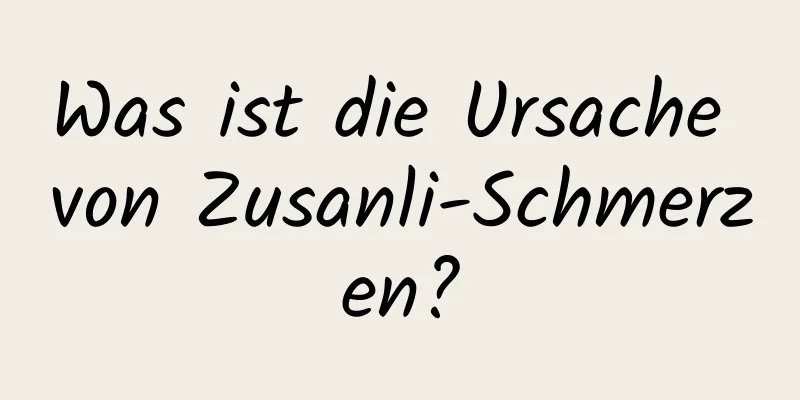 Was ist die Ursache von Zusanli-Schmerzen?