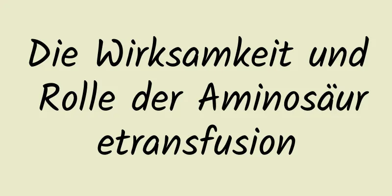 Die Wirksamkeit und Rolle der Aminosäuretransfusion