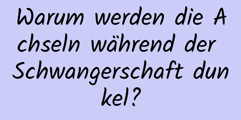 Warum werden die Achseln während der Schwangerschaft dunkel?