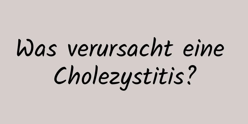 Was verursacht eine Cholezystitis?