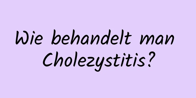 Wie behandelt man Cholezystitis?