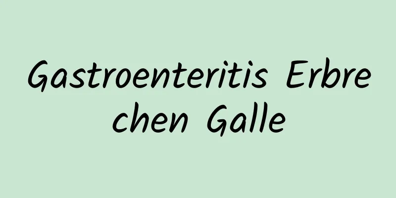 Gastroenteritis Erbrechen Galle