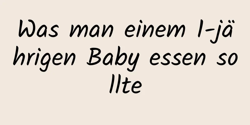 Was man einem 1-jährigen Baby essen sollte