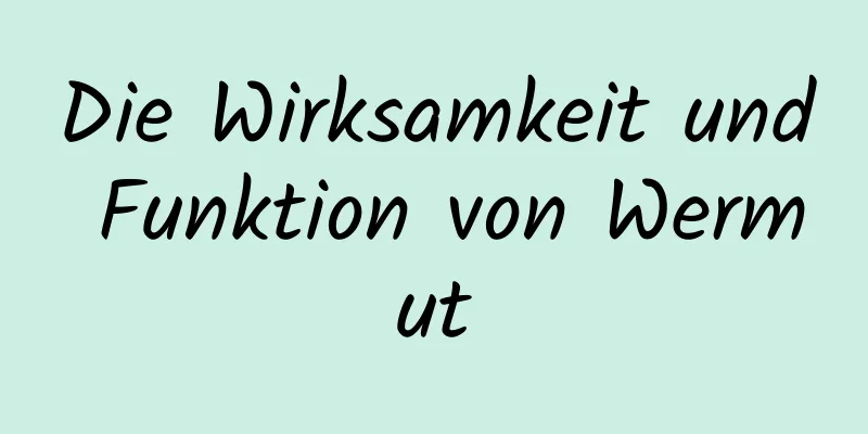 Die Wirksamkeit und Funktion von Wermut