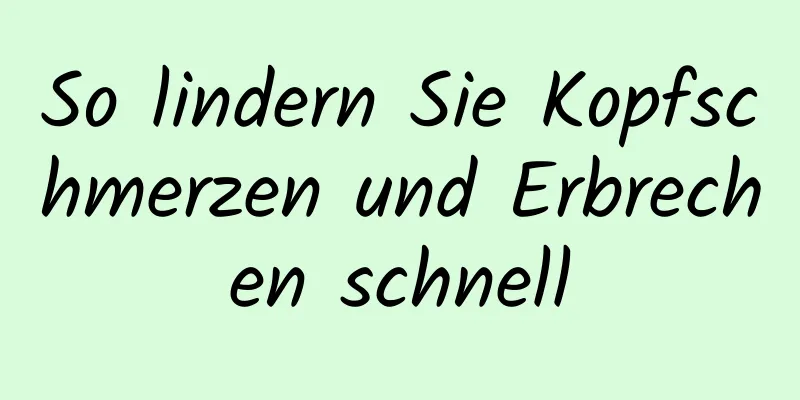 So lindern Sie Kopfschmerzen und Erbrechen schnell