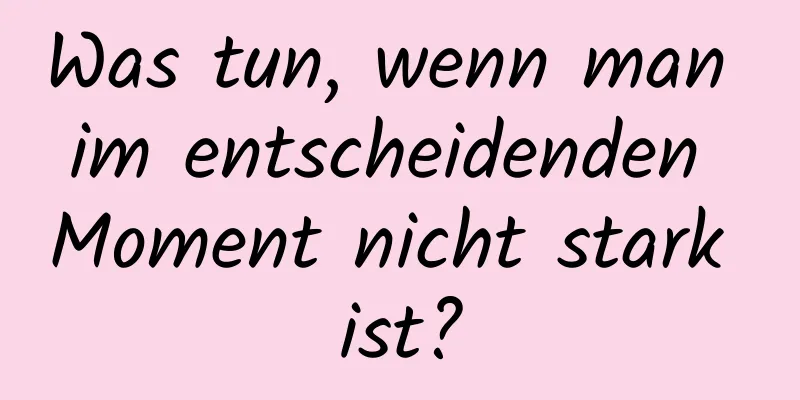 Was tun, wenn man im entscheidenden Moment nicht stark ist?