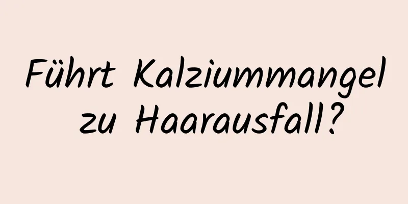 Führt Kalziummangel zu Haarausfall?