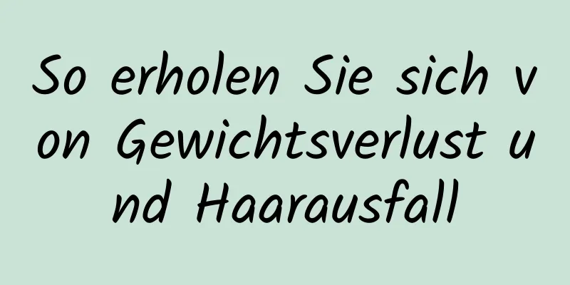 So erholen Sie sich von Gewichtsverlust und Haarausfall