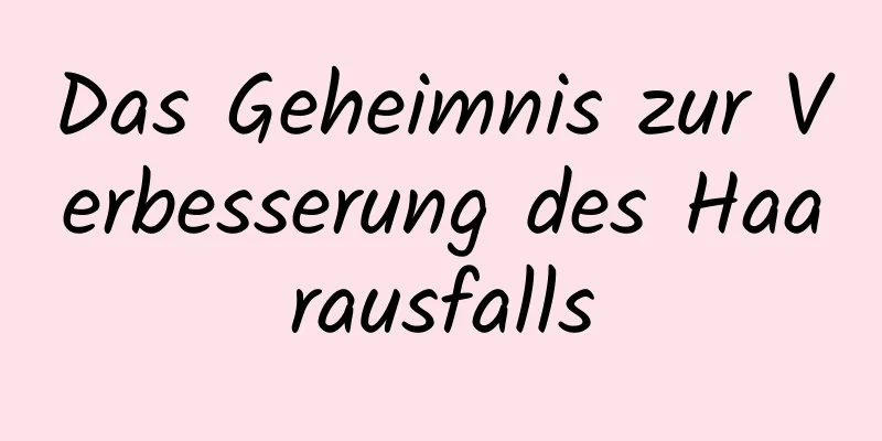 Das Geheimnis zur Verbesserung des Haarausfalls