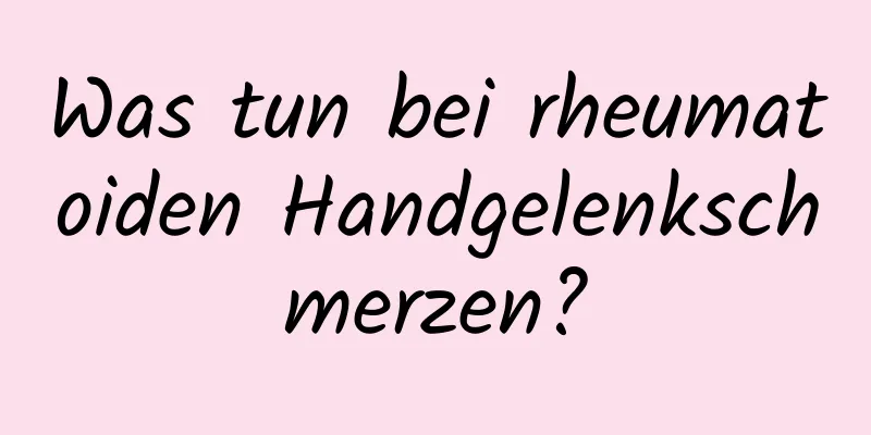 Was tun bei rheumatoiden Handgelenkschmerzen?