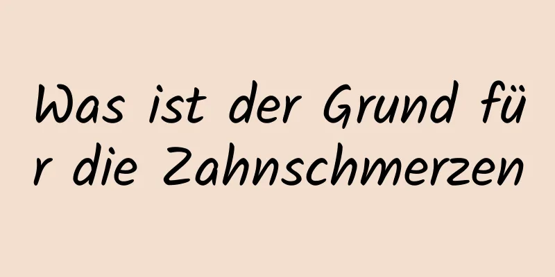 Was ist der Grund für die Zahnschmerzen