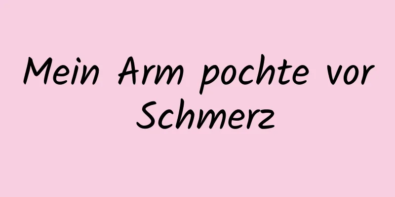 Mein Arm pochte vor Schmerz