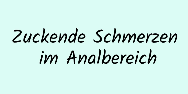 Zuckende Schmerzen im Analbereich