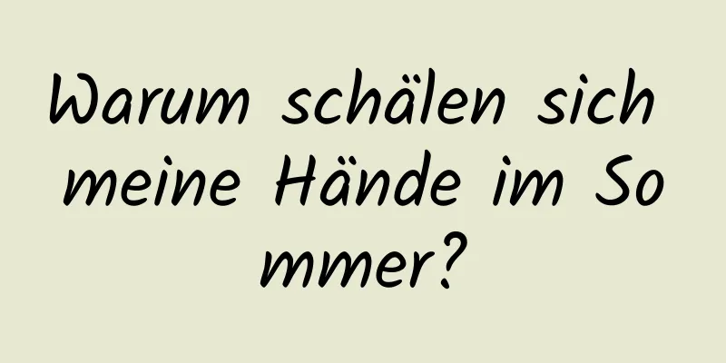 Warum schälen sich meine Hände im Sommer?