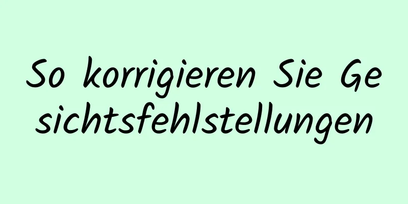 So korrigieren Sie Gesichtsfehlstellungen