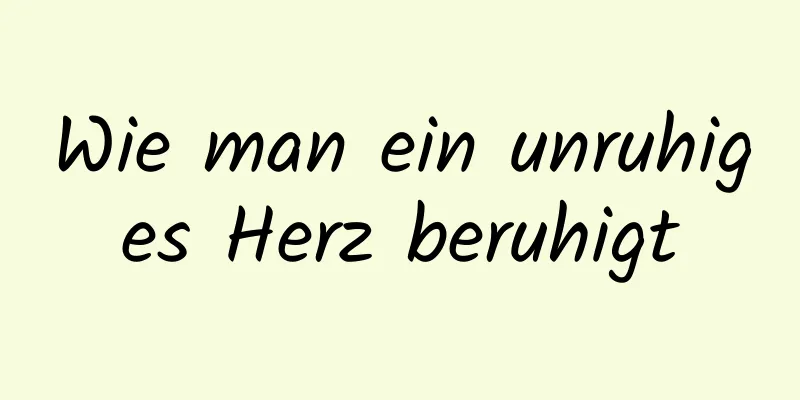 Wie man ein unruhiges Herz beruhigt