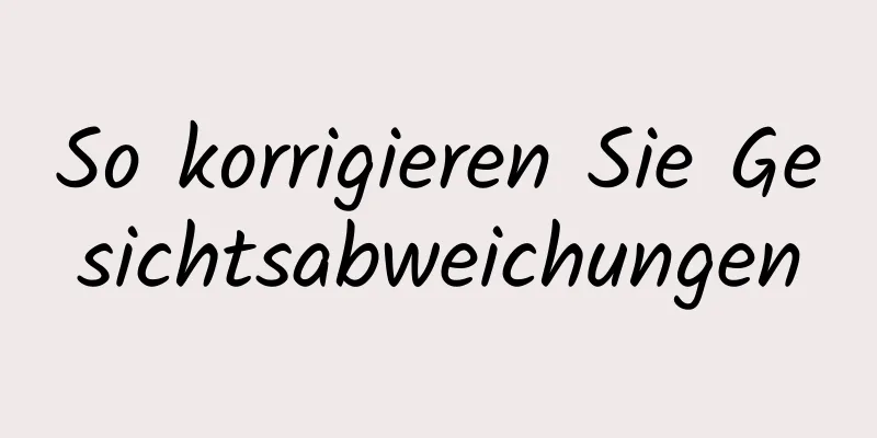 So korrigieren Sie Gesichtsabweichungen