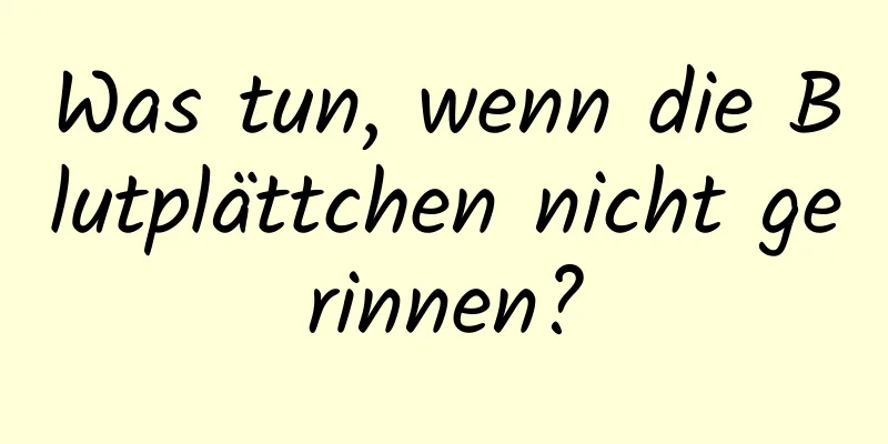 Was tun, wenn die Blutplättchen nicht gerinnen?