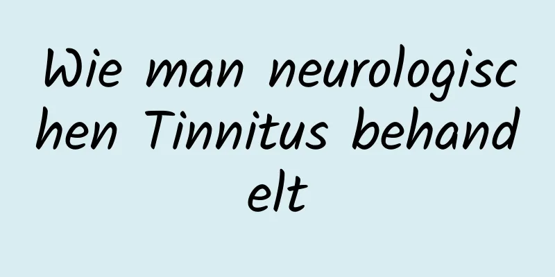 Wie man neurologischen Tinnitus behandelt