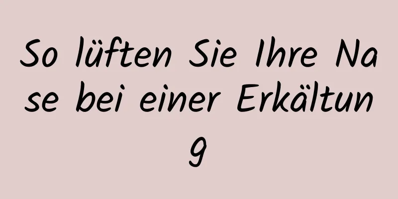 So lüften Sie Ihre Nase bei einer Erkältung