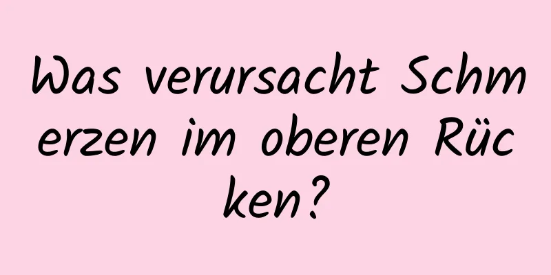 Was verursacht Schmerzen im oberen Rücken?