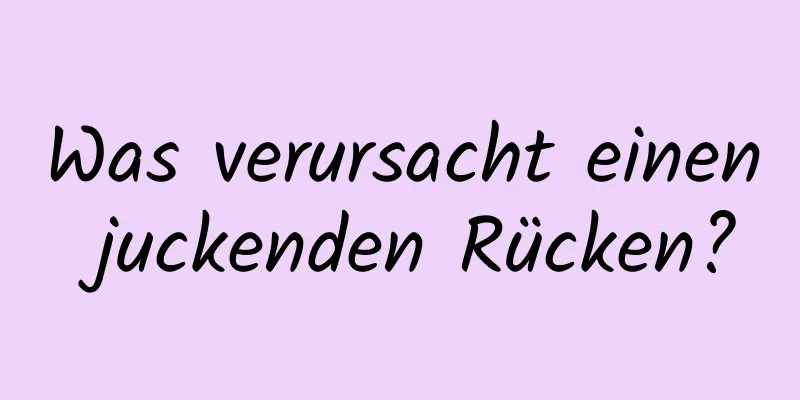 Was verursacht einen juckenden Rücken?