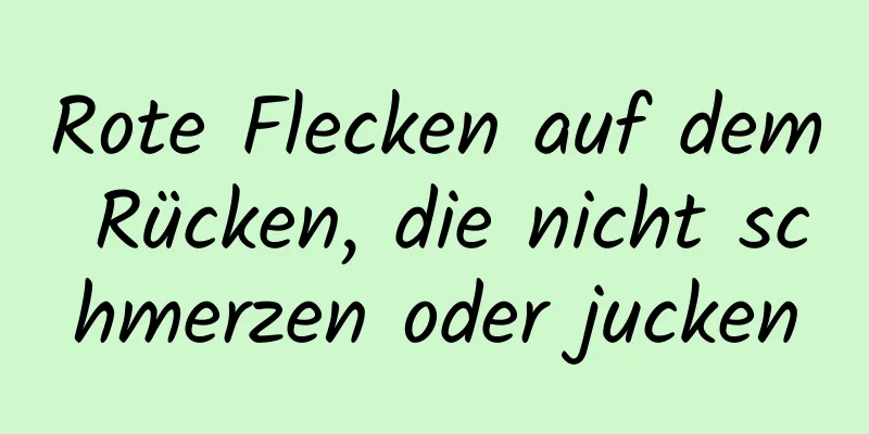 Rote Flecken auf dem Rücken, die nicht schmerzen oder jucken