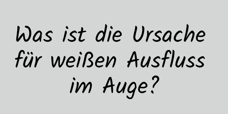 Was ist die Ursache für weißen Ausfluss im Auge?