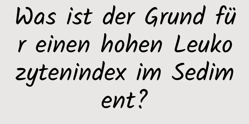 Was ist der Grund für einen hohen Leukozytenindex im Sediment?