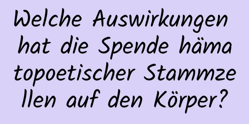 Welche Auswirkungen hat die Spende hämatopoetischer Stammzellen auf den Körper?