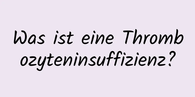 Was ist eine Thrombozyteninsuffizienz?