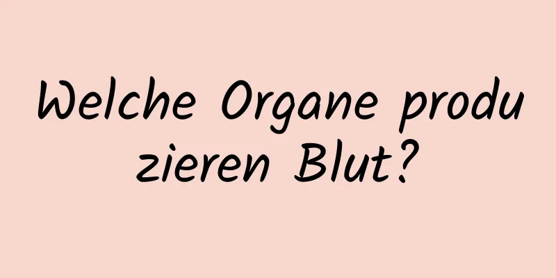 Welche Organe produzieren Blut?