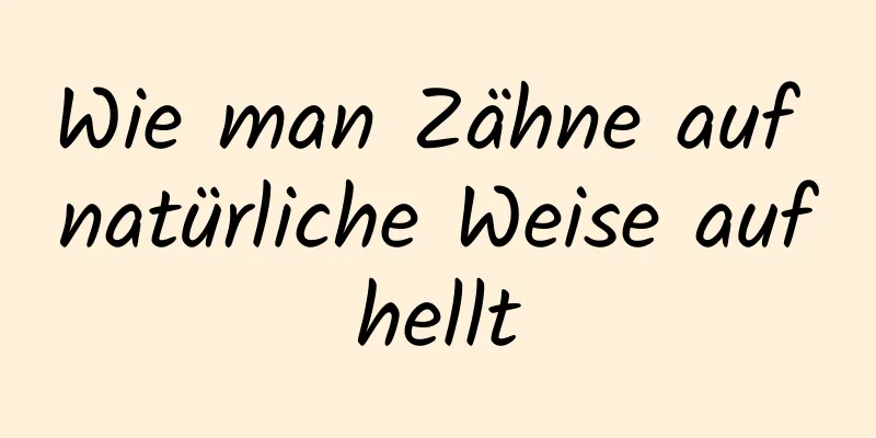 Wie man Zähne auf natürliche Weise aufhellt