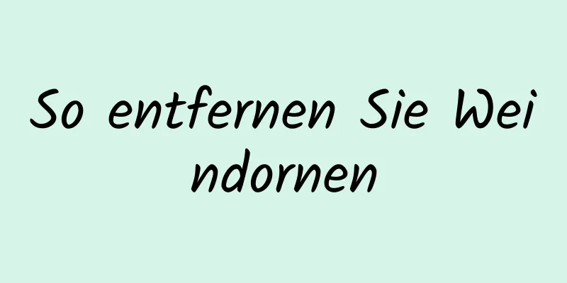 So entfernen Sie Weindornen