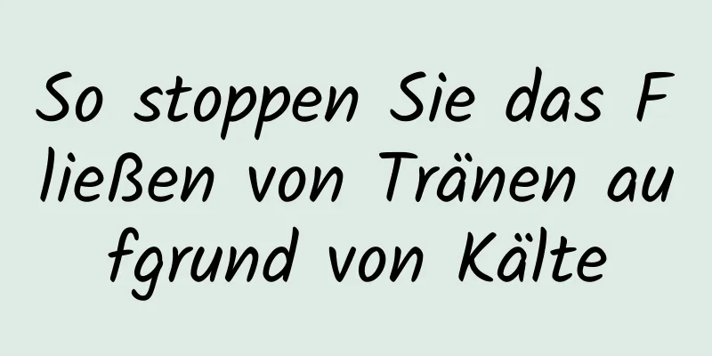 So stoppen Sie das Fließen von Tränen aufgrund von Kälte